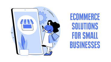 The Power Of eCommerce Solutions For Small Businesses – A Perfect Investment For Boosting Profitability