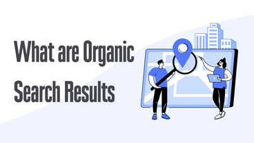 What Are Organic Search Results and Why Do You Need to Increase Their Number?