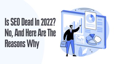 Is SEO Dead in 2022 and Has Been for Some Time? Dispelling a Myth