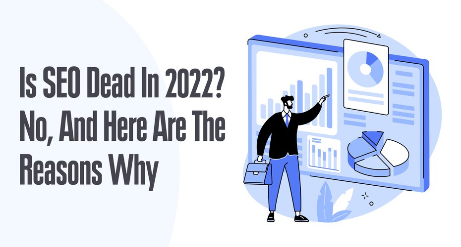 Is SEO Dead in 2022 and Has Been for Some Time? Dispelling a Myth